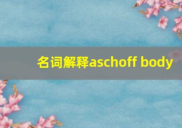 名词解释aschoff body